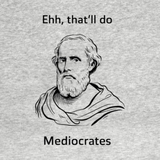 Ehh That'll Do Mediocrates Funny Philosophy Pun T-Shirt
