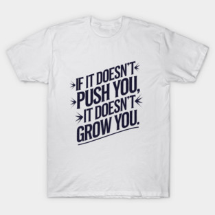 Motivational Saying, If it Dosen't Grow You T-Shirt