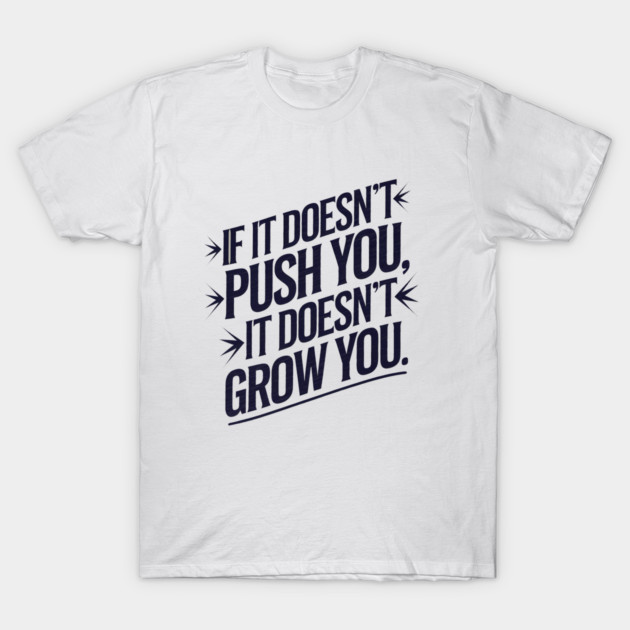 Motivational Saying, If it Dosen't Grow You T-Shirt by logiamerch