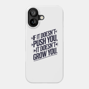 Motivational Saying, If it Dosen't Grow You Phone Case
