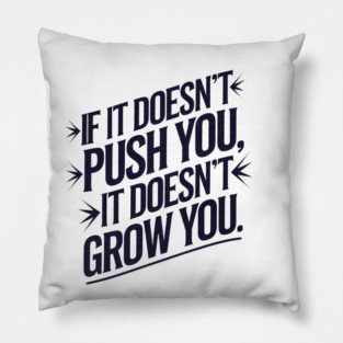 Motivational Saying, If it Dosen't Grow You Pillow