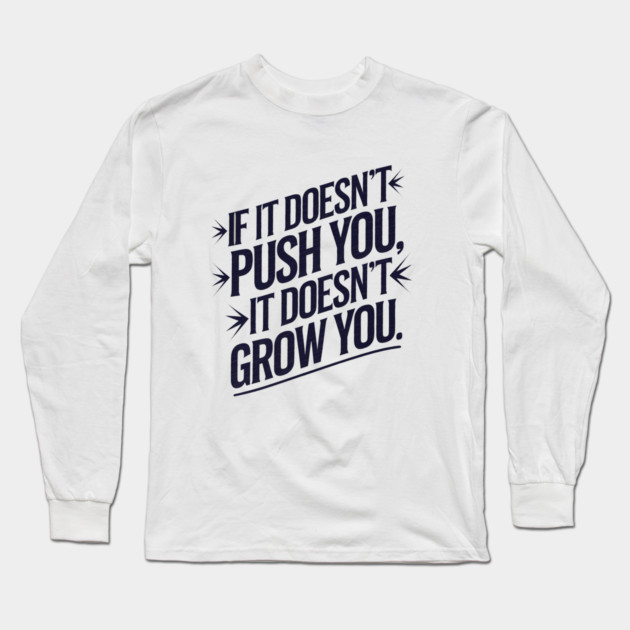 Motivational Saying, If it Dosen't Grow You Long Sleeve T-Shirt by logiamerch