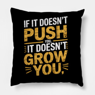 Motivational Saying, If it Dosen't Grow You Pillow