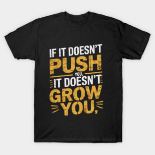 Motivational Saying, If it Dosen't Grow You T-Shirt