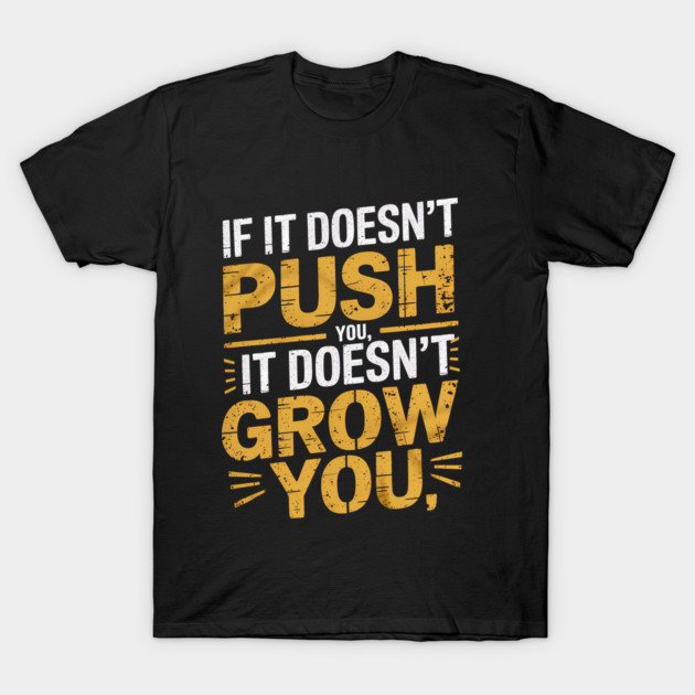 Motivational Saying, If it Dosen't Grow You T-Shirt by logiamerch