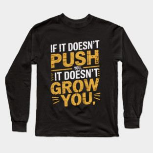 Motivational Saying, If it Dosen't Grow You Long Sleeve T-Shirt