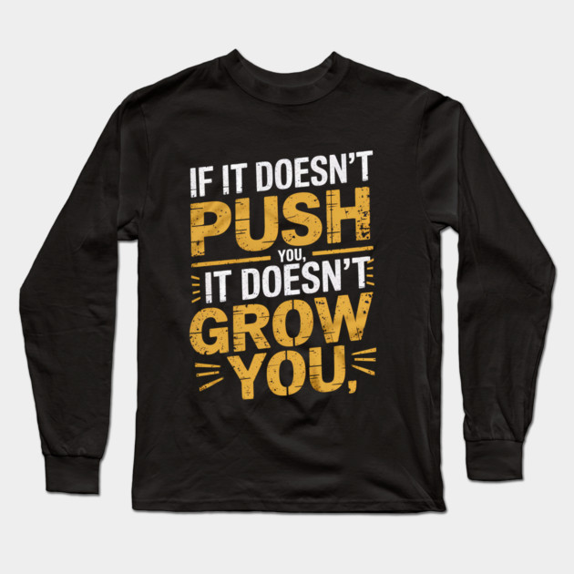 Motivational Saying, If it Dosen't Grow You Long Sleeve T-Shirt by logiamerch