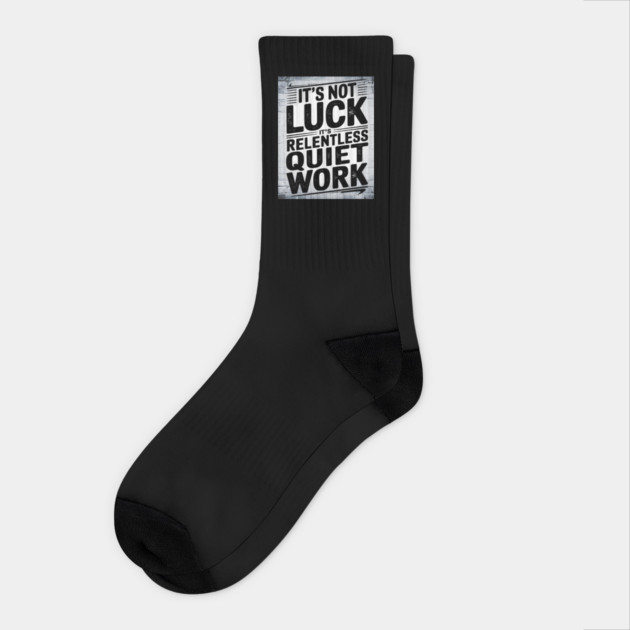 Motivational Saying, It's not Luck, Quiet Work Socks by logiamerch