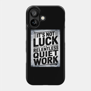 Motivational Saying, It's not Luck, Quiet Work Phone Case