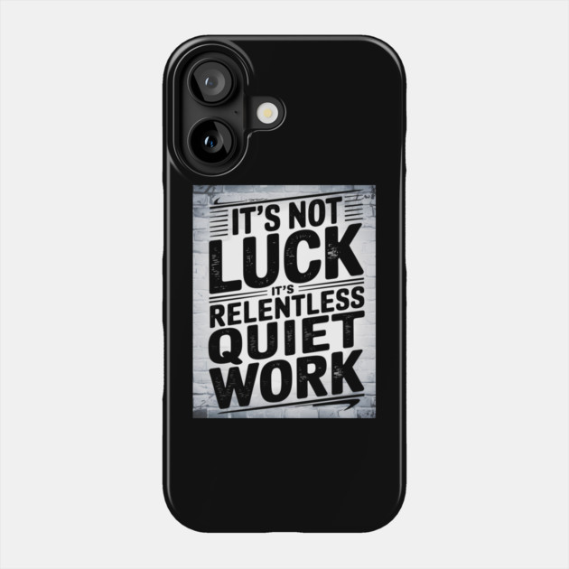 Motivational Saying, It's not Luck, Quiet Work Phone Case by logiamerch