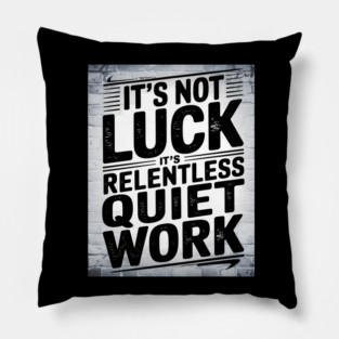 Motivational Saying, It's not Luck, Quiet Work Pillow