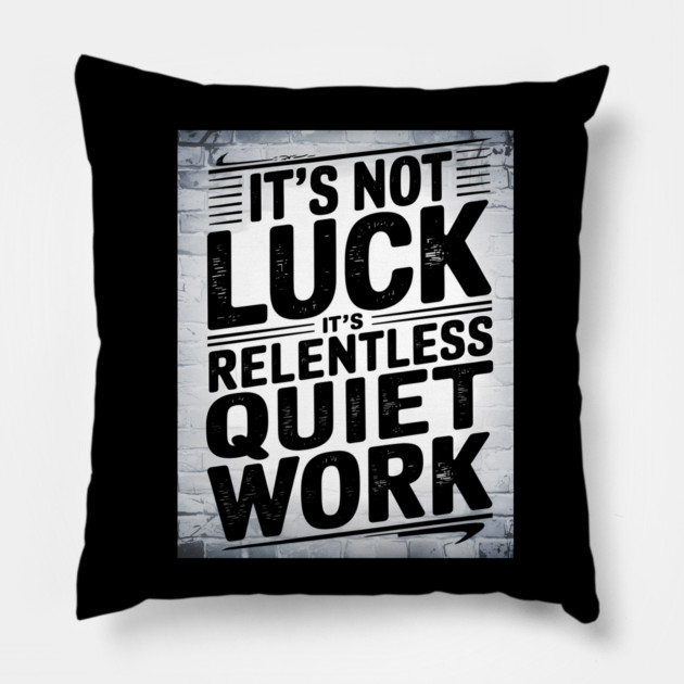 Motivational Saying, It's not Luck, Quiet Work Pillow by logiamerch