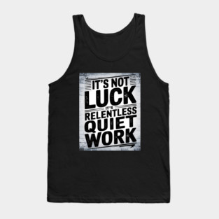 Motivational Saying, It's not Luck, Quiet Work Tank Top