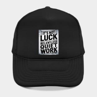 Motivational Saying, It's not Luck, Quiet Work Hat