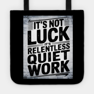 Motivational Saying, It's not Luck, Quiet Work Tote