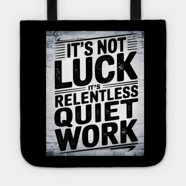 Motivational Saying, It's not Luck, Quiet Work Tote by logiamerch