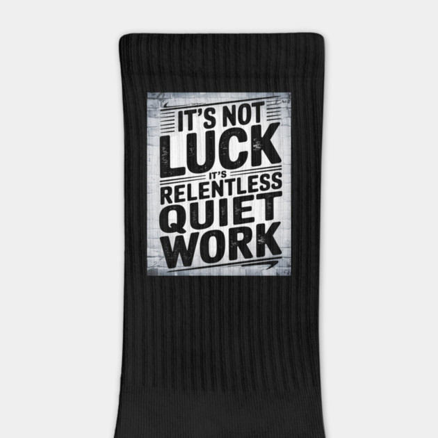 Motivational Saying, It's not Luck, Quiet Work by logiamerch