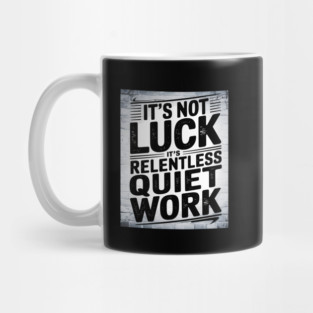 Motivational Saying, It's not Luck, Quiet Work Mug