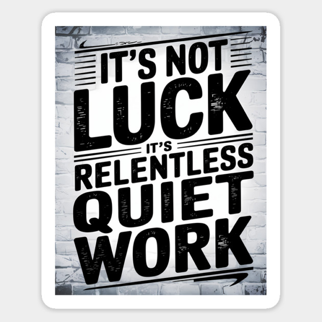 Motivational Saying, It's not Luck, Quiet Work Sticker by logiamerch