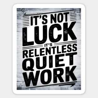 Motivational Saying, It's not Luck, Quiet Work Magnet