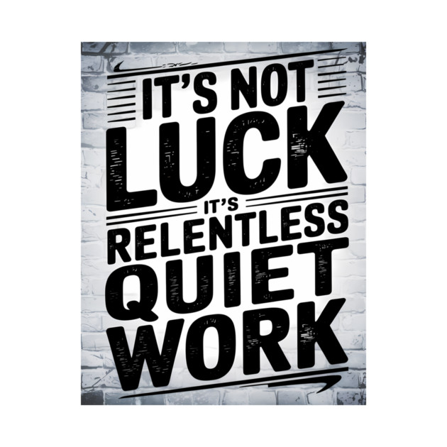 Motivational Saying, It's not Luck, Quiet Work by logiamerch