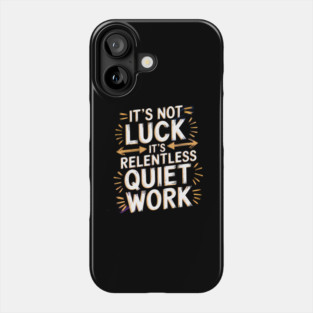 Motivational Saying, It's not Luck, Quiet Work Phone Case