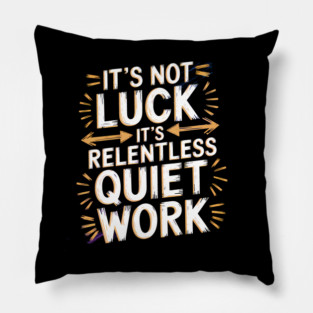 Motivational Saying, It's not Luck, Quiet Work Pillow