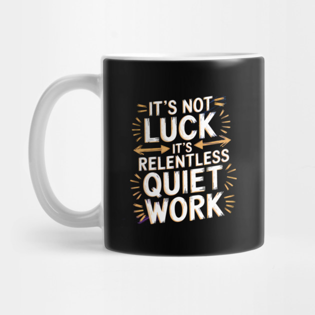 Motivational Saying, It's not Luck, Quiet Work by logiamerch
