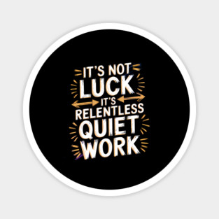 Motivational Saying, It's not Luck, Quiet Work Magnet