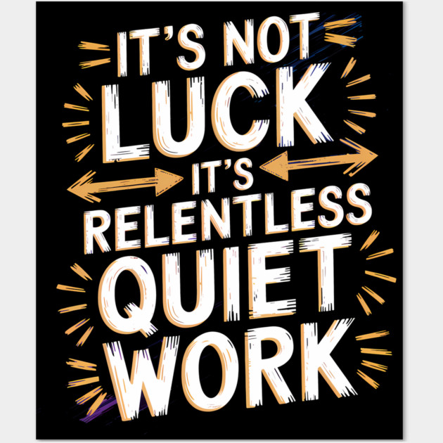 Motivational Saying, It's not Luck, Quiet Work Wall Art by logiamerch