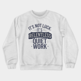 Motivational Saying, It's not Luck, Quiet Work Crewneck Sweatshirt