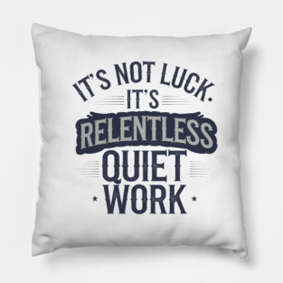 Motivational Saying, It's not Luck, Quiet Work Pillow
