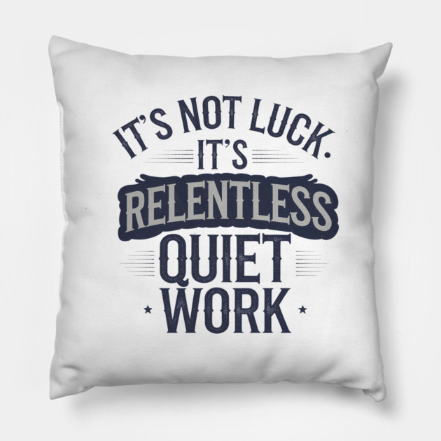 Motivational Saying, It's not Luck, Quiet Work Pillow by logiamerch