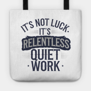 Motivational Saying, It's not Luck, Quiet Work Tote