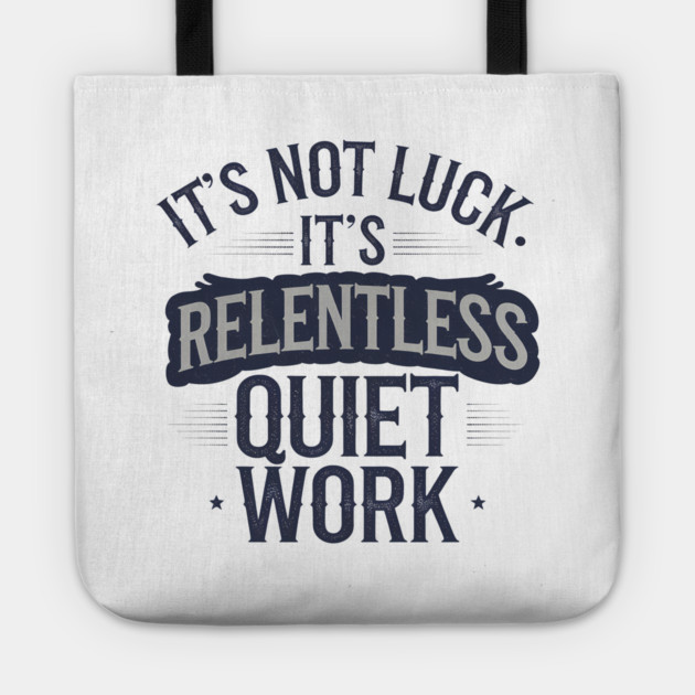 Motivational Saying, It's not Luck, Quiet Work Tote by logiamerch