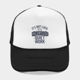 Motivational Saying, It's not Luck, Quiet Work Hat
