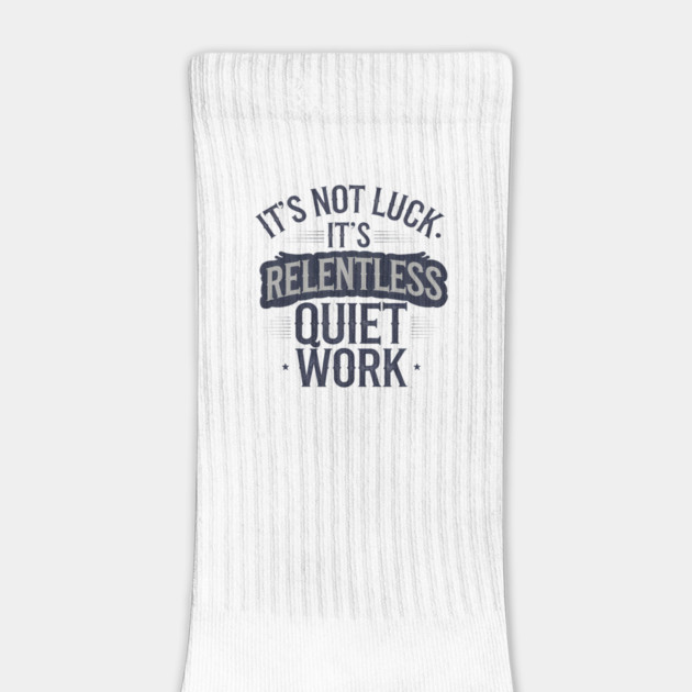 Motivational Saying, It's not Luck, Quiet Work by logiamerch