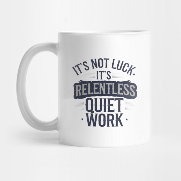 Motivational Saying, It's not Luck, Quiet Work by logiamerch