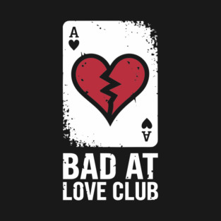 Bad at Love Club Sarcastic Anti-Romantic Single Life Sarcasm T-Shirt