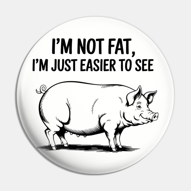 I'm Not Fat I'm Just Easier to See Weight Joke Pin by Anticorporati
