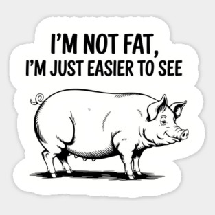 I'm Not Fat I'm Just Easier to See Weight Joke Sticker