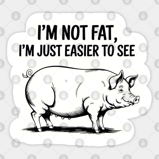 I'm Not Fat I'm Just Easier to See Weight Joke Sticker by Anticorporati