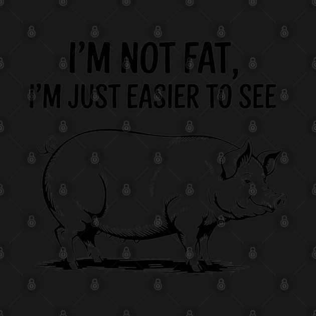 I'm Not Fat I'm Just Easier to See Weight Joke by Anticorporati