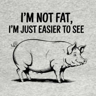 I'm Not Fat I'm Just Easier to See Weight Joke T-Shirt