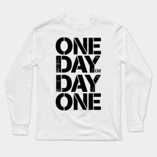 One Day Or Day One Long Sleeve T-Shirt