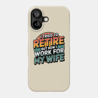 I Tried to Retire, But Now I Work for My Wife Phone Case