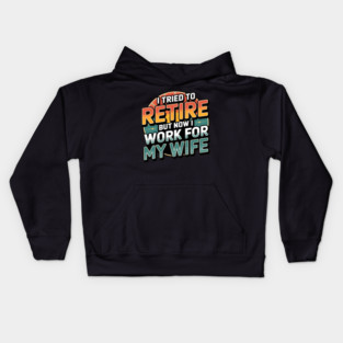 I Tried to Retire, But Now I Work for My Wife Kids Hoodie