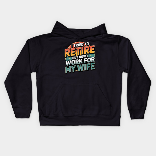 I Tried to Retire, But Now I Work for My Wife Kids Hoodie by MakerMind8.2