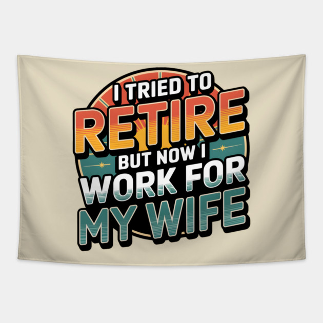 I Tried to Retire, But Now I Work for My Wife Tapestry by MakerMind8.2