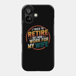 I Tried to Retire, But Now I Work for My Wife Phone Case